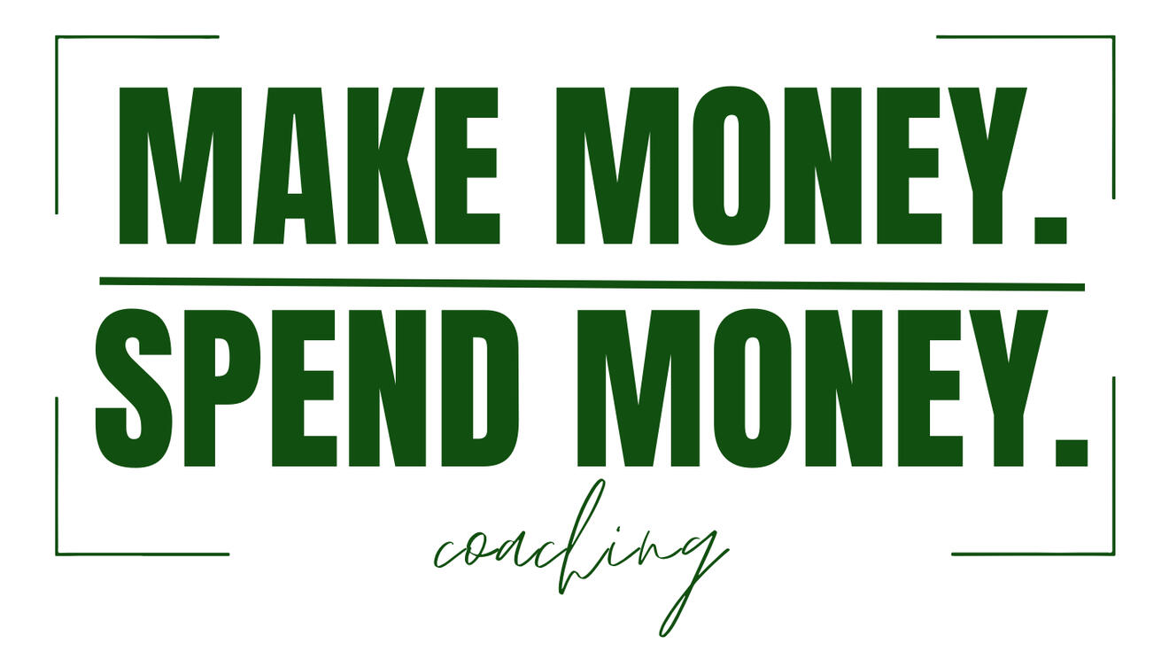 Make Money. Spend Money. Coaching