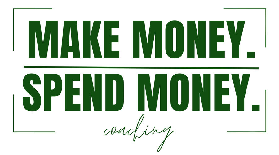 Make Money. Spend Money. Coaching